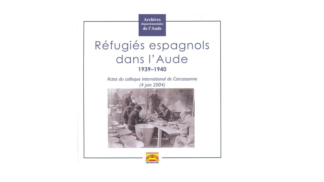 Réfugiés espagnols dans l'Aude, 1939-1940. Actes du colloque international de Carcassonne, 4 juin 2004