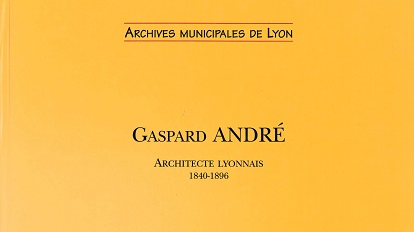 Gaspard André, 1840-1896, architecte lyonnais