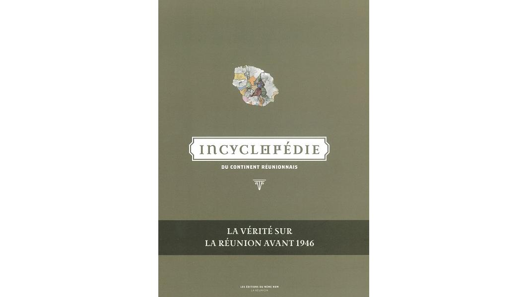 Incyclopédie du continent réunionnais. La vérité sur La Réunion avant 1946