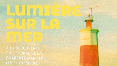 Lumière sur la mer. A la découverte du littoral de la Charente-Maritime, XVIe-XXe siècle