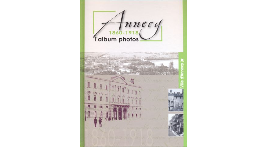 Annecy. L'album photos, 1860-1918 