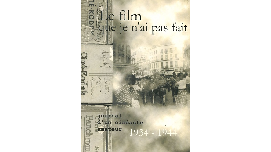 Le film que je n’ai pas fait. Journal d’un cinéaste amateur, 1934-1944