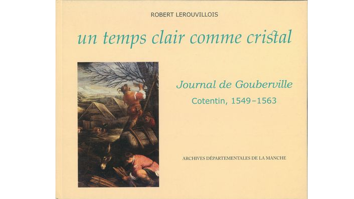 Un temps clair comme cristal. Journal de Gouberville. Contentin, 1549-1563