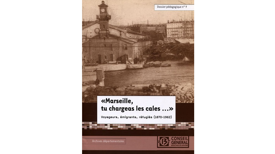 « Marseille, tu chargeras les cales… ». Voyageurs, émigrants, réfugiés (1870-1962)