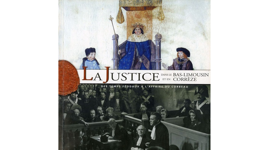 La justice dans le Bas-Limousin et en Corrèze des temps féodaux à l’affaire du corbeau