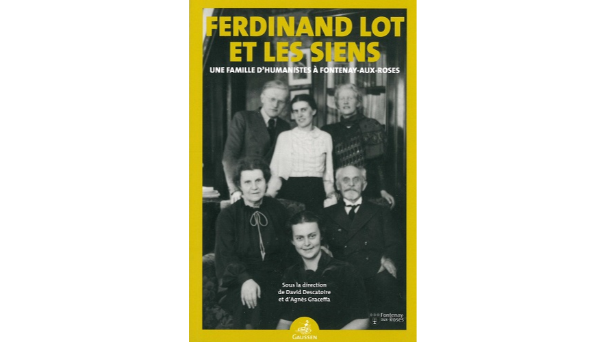 Ferdinand Lot et les siens. Une famille d’humanistes à Fontenay-aux-Roses