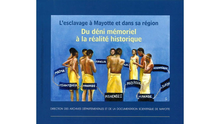 L’esclavage à Mayotte et dans sa région. Du déni mémoriel à la réalité historique