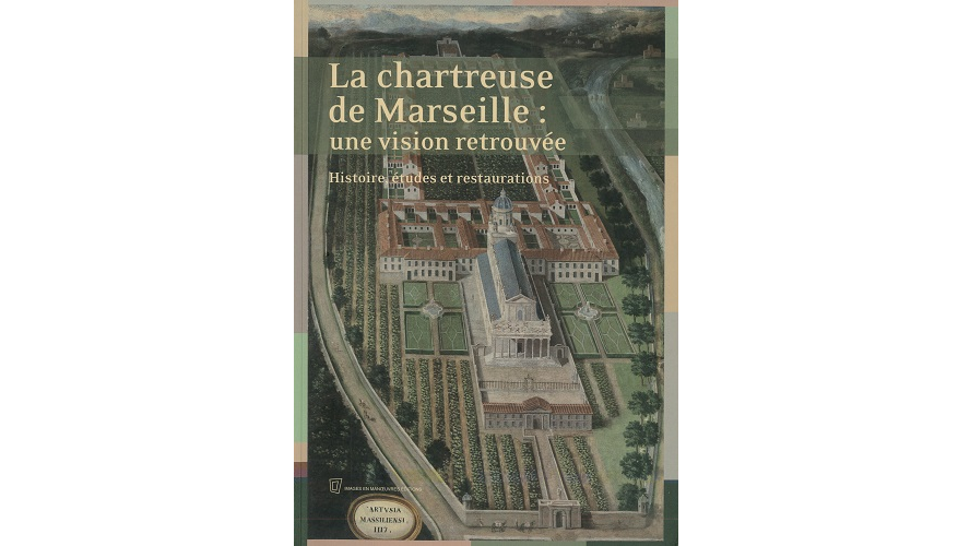 La chartreuse de Marseille : une vision retrouvée. Histoire, études et restaurations