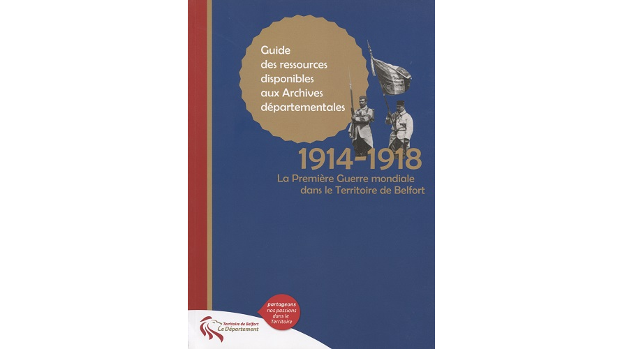 1914-1918, la Première Guerre mondiale dans le Territoire de Belfort. Guide des ressources disponibles aux Archives départementales
