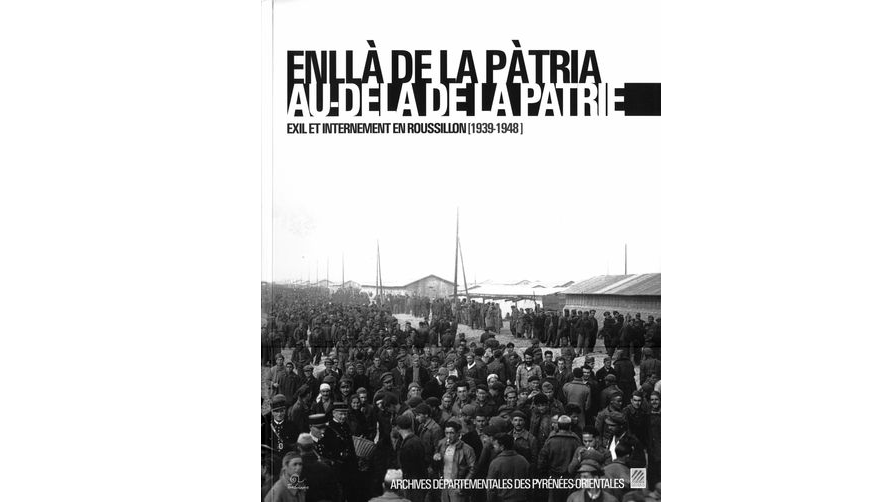 Enllà de la pàtria. Au-delà de la patrie. Exil et internement en Roussillon (1939-1948)